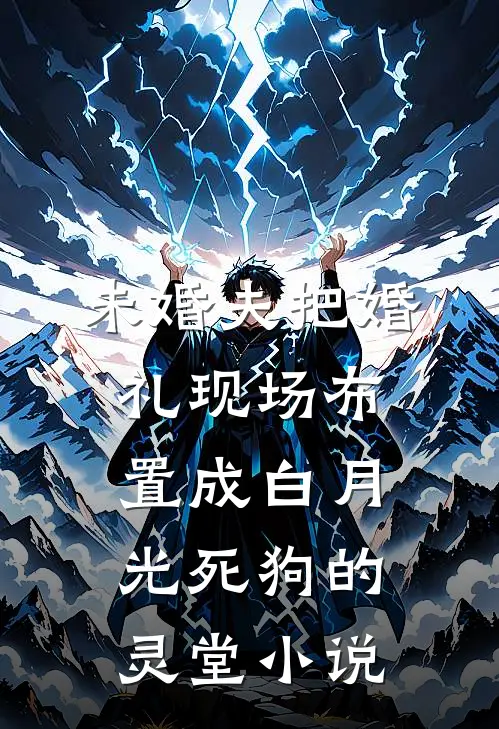 未婚夫把婚礼现场布置成白月光死狗的灵堂小说
