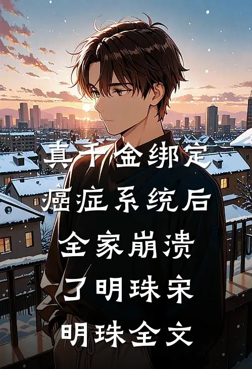 真千金绑定癌症系统后，全家崩溃了明珠宋明珠全文
