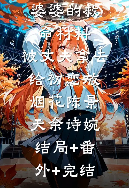 婆婆的救命材料，被丈夫拿去给初恋放烟花陈景天余诗婉:结局+番外+完结