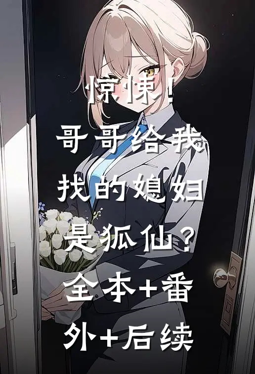 惊悚！哥哥给我找的媳妇是狐仙？全本+番外+后续