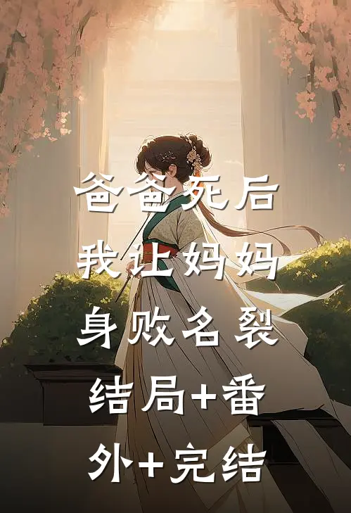 爸爸死后，我让妈妈身败名裂:结局+番外+完结