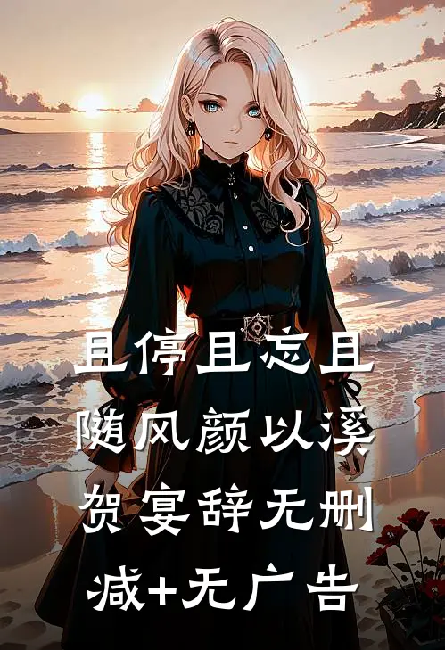且停且忘且随风颜以溪贺宴辞无删减+无广告