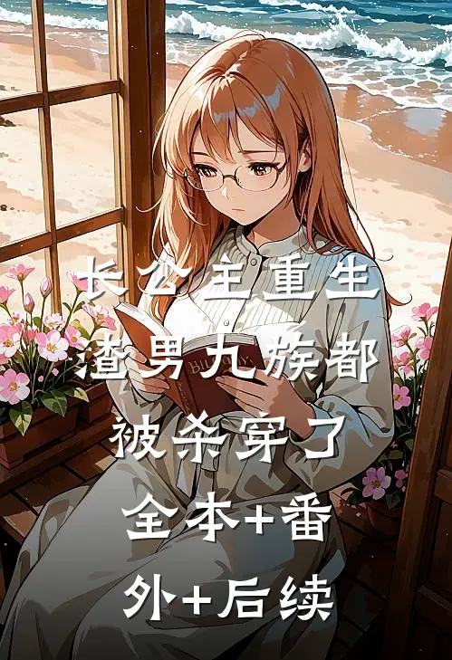 长公主重生，渣男九族都被杀穿了全本+番外+后续
