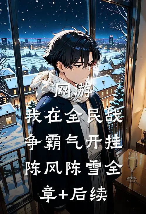 网游：我在全民战争霸气开挂陈风陈雪全章+后续