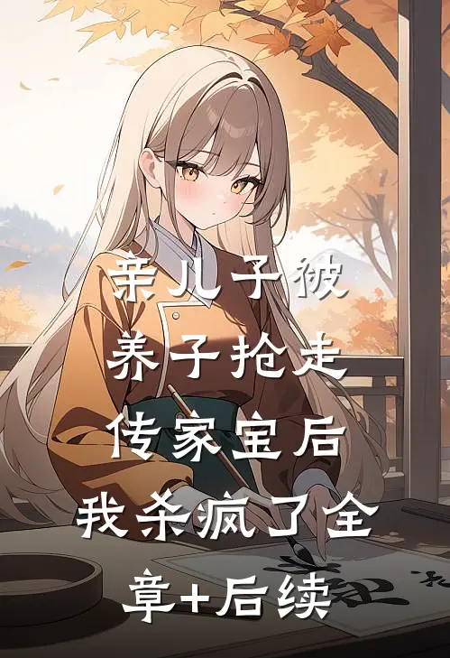 亲儿子被养子抢走传家宝后，我杀疯了全章+后续