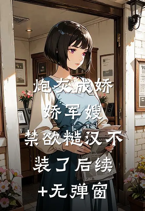 炮灰成娇娇军嫂，禁欲糙汉不装了后续+无弹窗