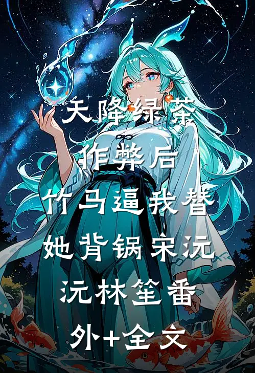 天降绿茶作弊后，竹马逼我替她背锅宋沅沅林笙(番外)+(全文)