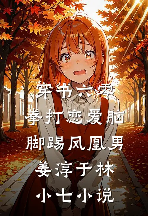 穿书六零：拳打恋爱脑脚踢凤凰男姜淳于林小七小说