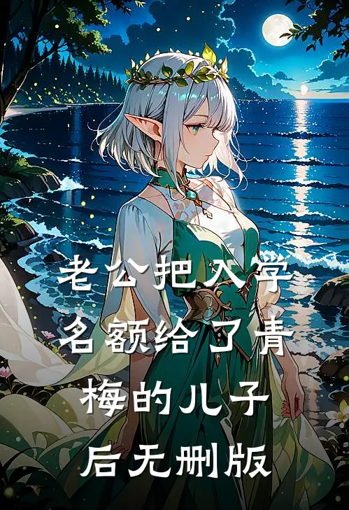 老公把入学名额给了青梅的儿子后无删版