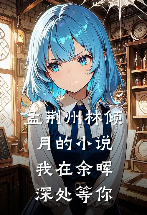 孟荆州林倾月的小说我在余晖深处等你