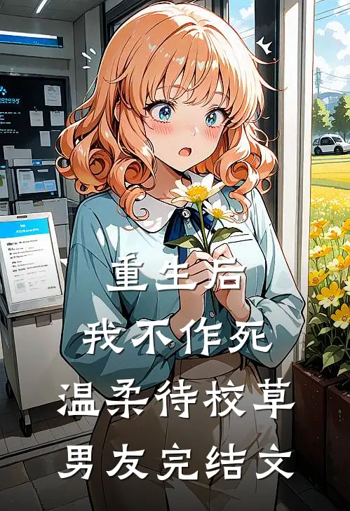 重生后，我不作死，温柔待校草男友完结文