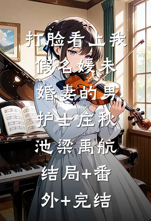 打脸看上我假名媛未婚妻的男护士庄秋池梁禹航:结局+番外+完结