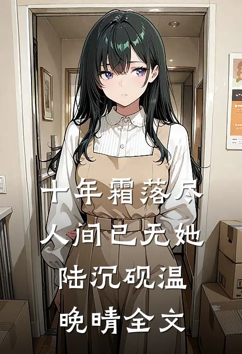 十年霜落尽，人间已无她陆沉砚温晚晴全文