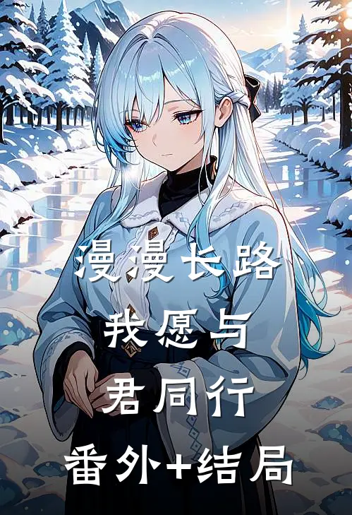 漫漫长路，我愿与君同行:(番外)+(结局)