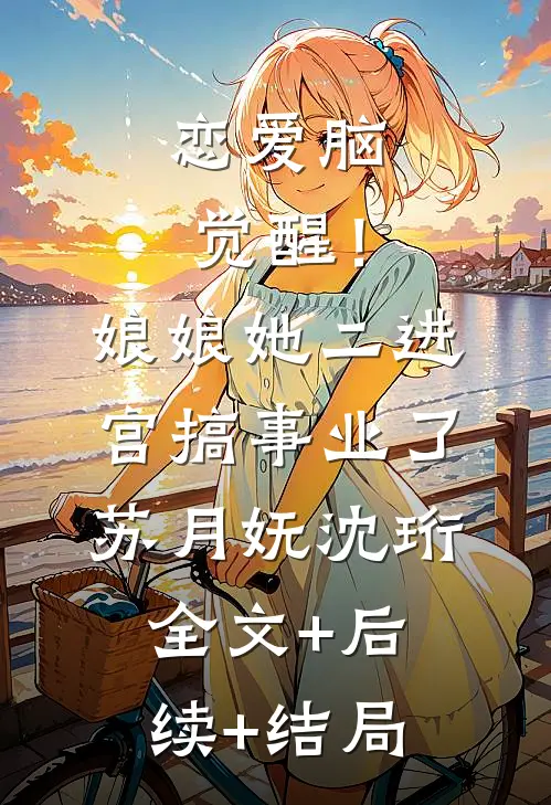 恋爱脑觉醒！娘娘她二进宫搞事业了苏月妩沈珩:全文+后续+结局