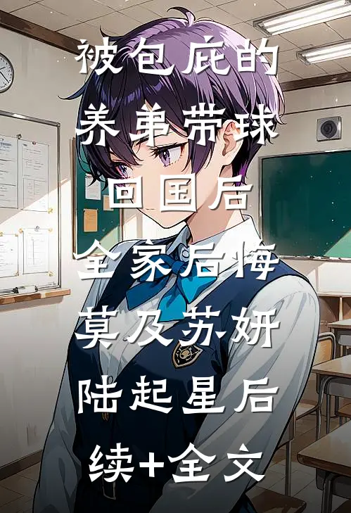 被包庇的养弟带球回国后，全家后悔莫及苏妍陆起星后续+全文
