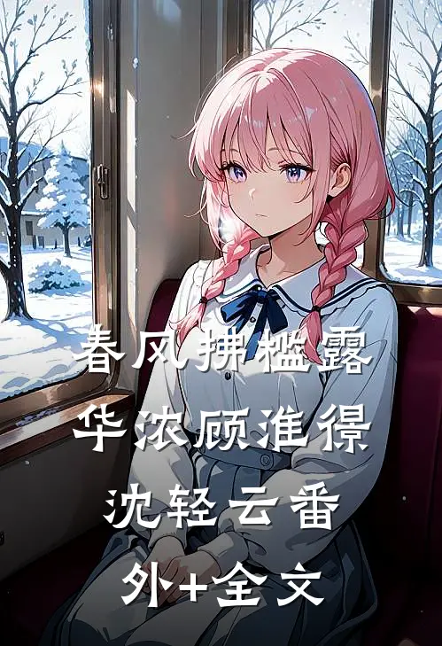 春风拂槛露华浓顾淮憬沈轻云(番外)+(全文)