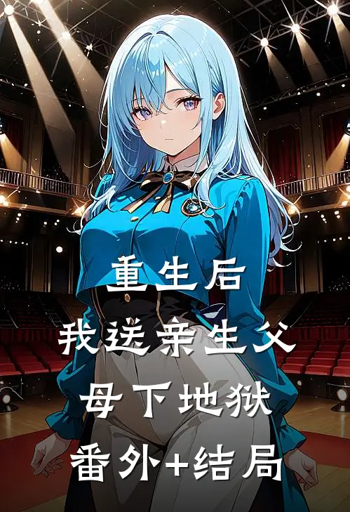 重生后，我送亲生父母下地狱:(番外)+(结局)