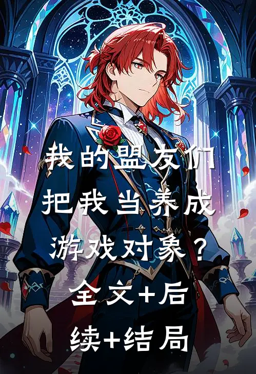 我的盟友们，把我当养成游戏对象？全文+后续+结局