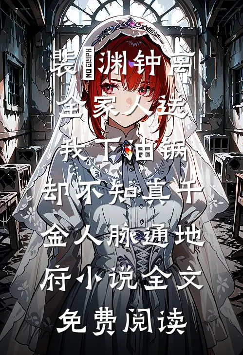 裴璟渊钟离全家人送我下油锅，却不知真千金人脉通地府小说全文免费阅读