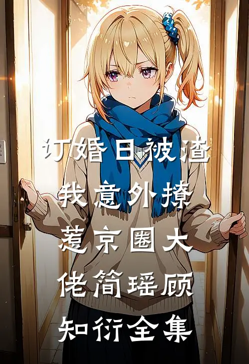 订婚日被渣，我意外撩惹京圈大佬简瑶顾知衍全集