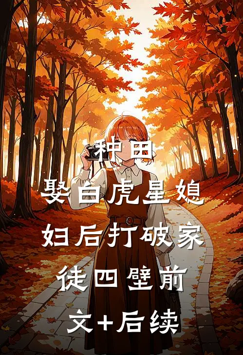 种田：娶白虎星媳妇后打破家徒四壁前文+后续