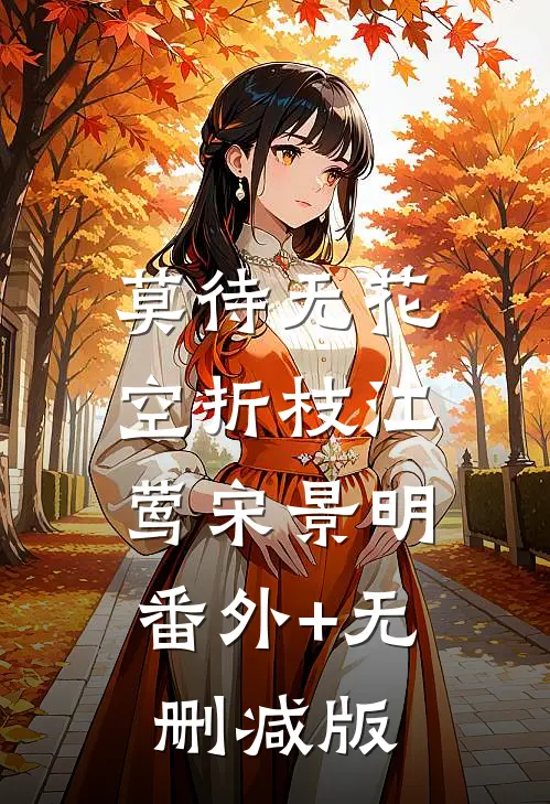 莫待无花空折枝江莺宋景明:番外+无删减版