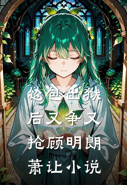怂包出狱后又争又抢顾明朗萧让小说