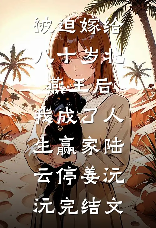 被迫嫁给八十岁北燕王后，我成了人生赢家陆云停姜沅沅完结文