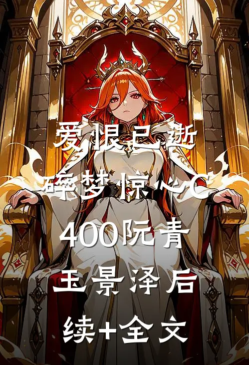 爱恨已逝，碎梦惊心C400阮青玉景泽后续+全文