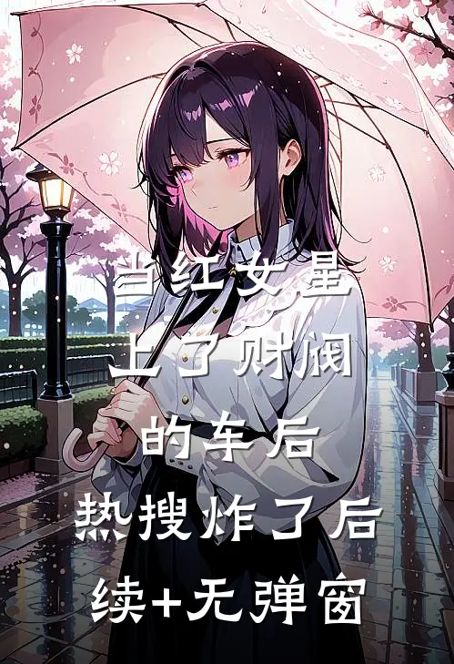 当红女星上了财阀的车后，热搜炸了后续+无弹窗