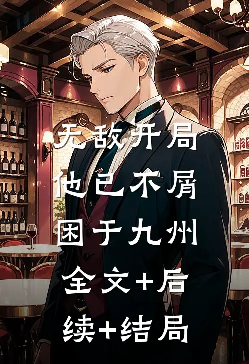 无敌开局，他已不屑困于九州:全文+后续+结局
