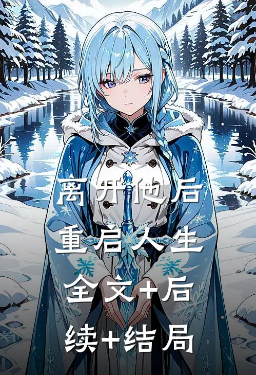 离开他后，重启人生全文+后续+结局