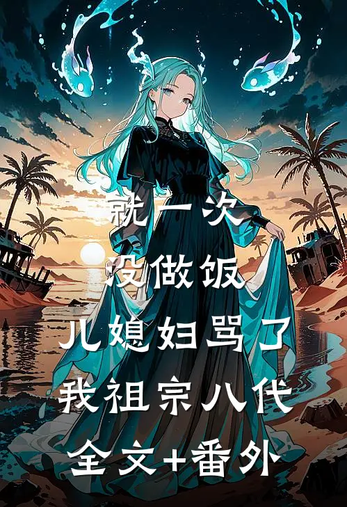 就一次没做饭，儿媳妇骂了我祖宗八代全文+番外