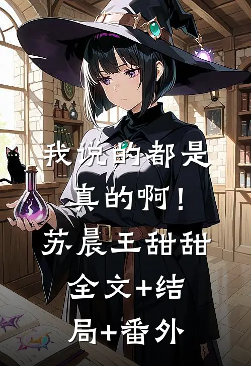 我说的都是真的啊！苏晨王甜甜全文+结局+番外