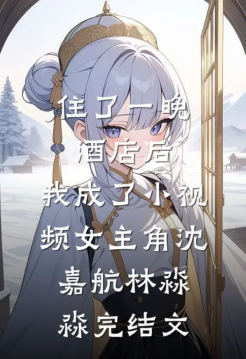 住了一晚酒店后，我成了小视频女主角沈嘉航林淼淼完结文