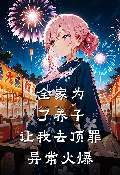 全家为了养子，让我去顶罪异常火爆