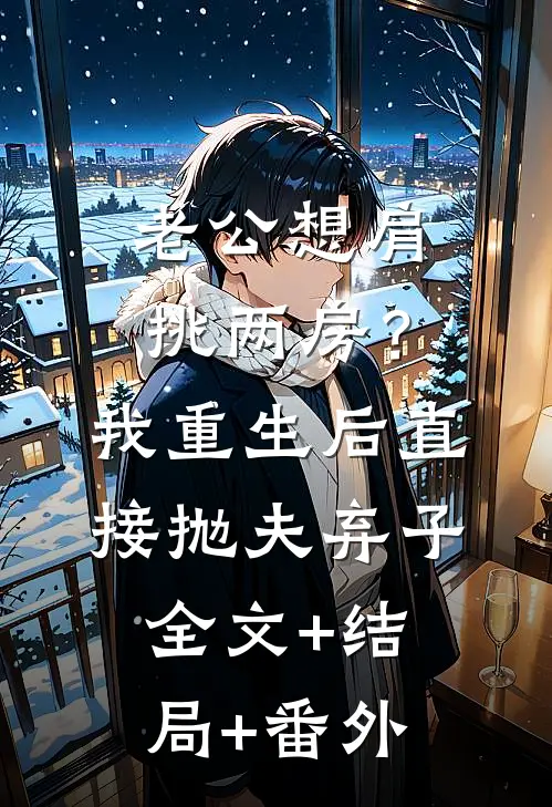 老公想肩挑两房？我重生后直接抛夫弃子:全文+结局+番外