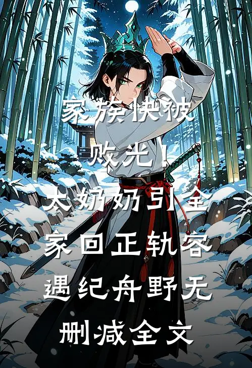 家族快被败光！太奶奶引全家回正轨容遇纪舟野无删减全文