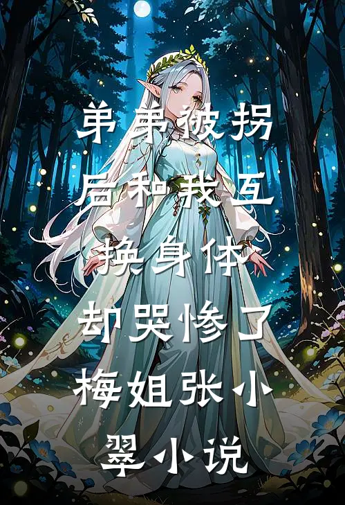 弟弟被拐后和我互换身体，却哭惨了梅姐张小翠小说