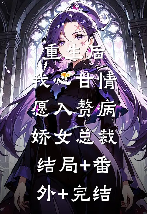 重生后，我心甘情愿入赘病娇女总裁:结局+番外+完结