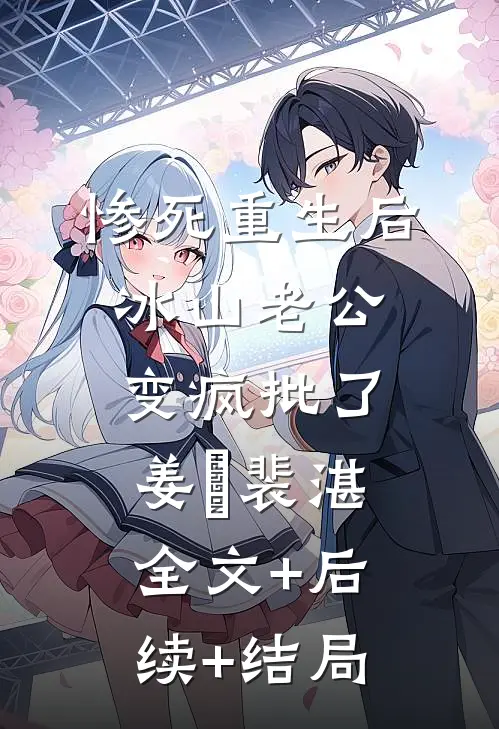 惨死重生后，冰山老公变疯批了姜婳裴湛:全文+后续+结局