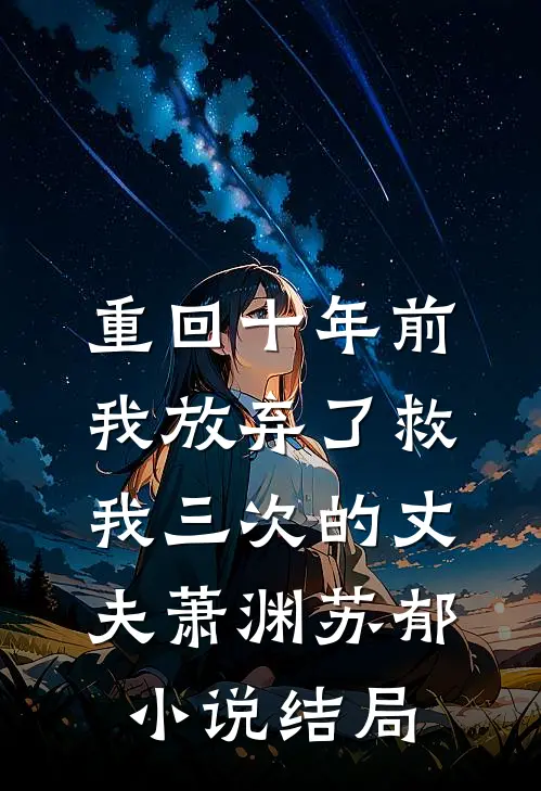 重回十年前，我放弃了救我三次的丈夫萧渊苏郁小说结局