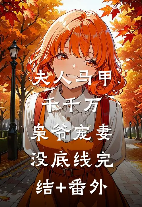 夫人马甲千千万，枭爷宠妻没底线完结+番外