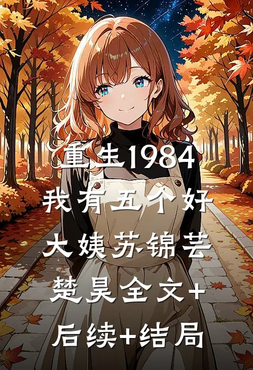 重生1984，我有五个好大姨苏锦芸楚昊全文+后续+结局