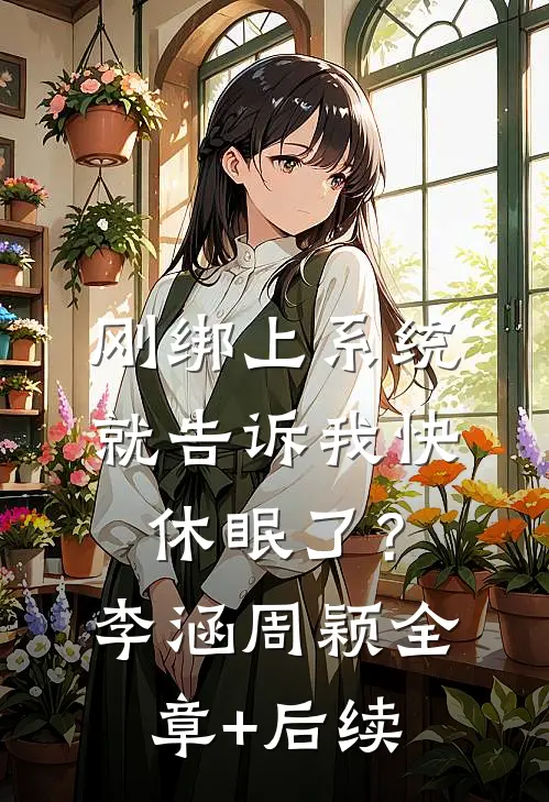 刚绑上系统，就告诉我快休眠了？李涵周颖全章+后续