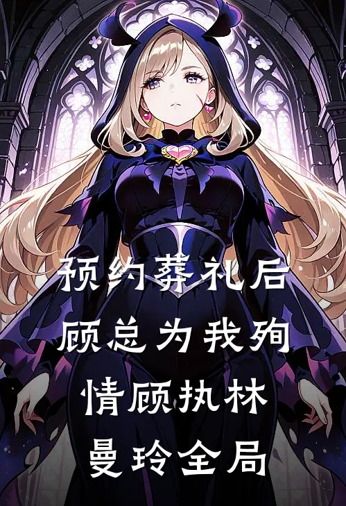 预约葬礼后，顾总为我殉情顾执林曼玲全局