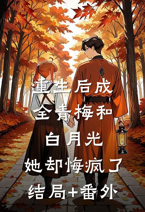 重生后成全青梅和白月光，她却悔疯了结局+番外