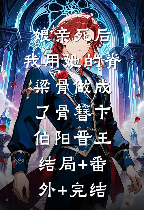 娘亲死后，我用她的脊梁骨做成了骨簪卞伯阳晋王:结局+番外+完结