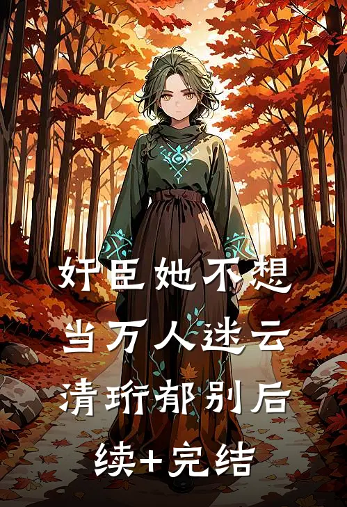 奸臣她不想当万人迷云清珩郁别后续+完结